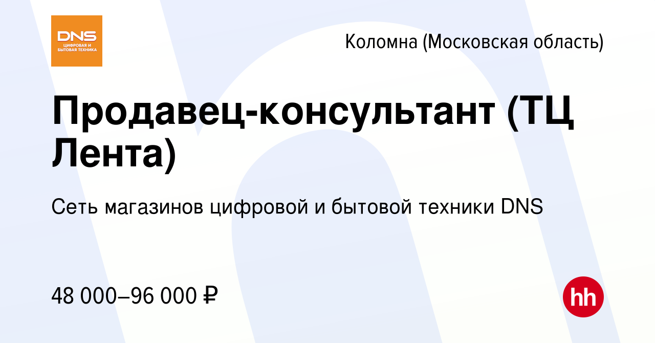 Вакансия Продавец-консультант (ТЦ Лента) в Коломне, работа в компании Сеть  магазинов цифровой и бытовой техники DNS (вакансия в архиве c 9 ноября 2023)