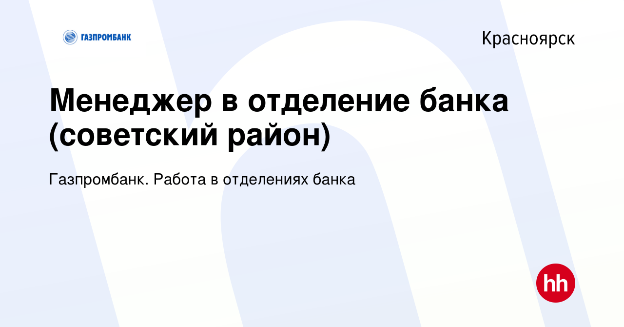 Вакансия Менеджер в отделение банка (советский район) в Красноярске, работа  в компании Газпромбанк. Работа в отделениях банка (вакансия в архиве c 14  мая 2024)