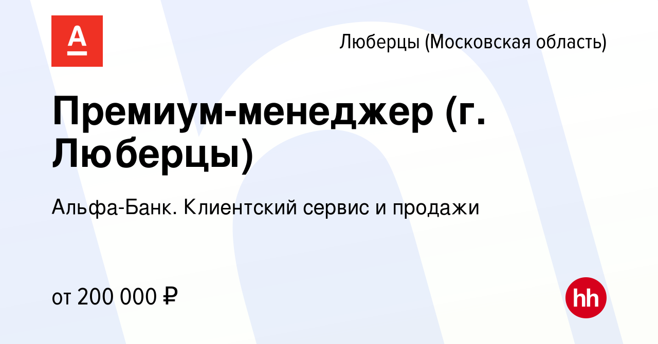 Вакансия Премиум-менеджер (г. Люберцы) в Люберцах, работа в компании Альфа- Банк. Клиентский сервис и продажи (вакансия в архиве c 7 декабря 2023)