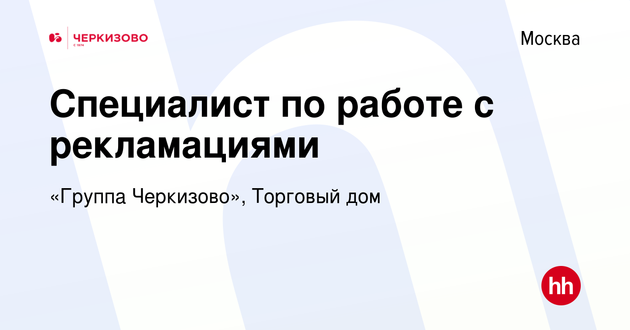 Вакансия Специалист по работе с рекламациями в Москве, работа в компании  «Группа Черкизово», Торговый дом (вакансия в архиве c 3 декабря 2023)