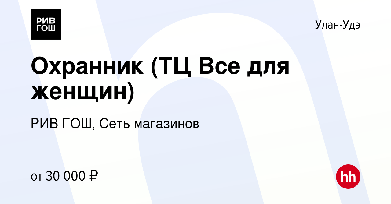 Вакансия Охранник (ТЦ Все для женщин) в Улан-Удэ, работа в компании РИВ  ГОШ, Сеть магазинов (вакансия в архиве c 7 декабря 2023)