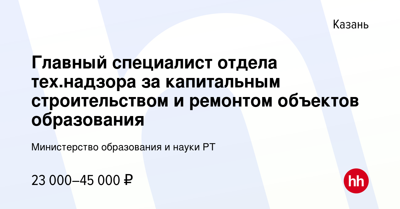 Вакансия Главный специалист отдела тех.надзора за капитальным  строительством и ремонтом объектов образования в Казани, работа в компании Министерство  образования и науки РТ (вакансия в архиве c 19 января 2024)