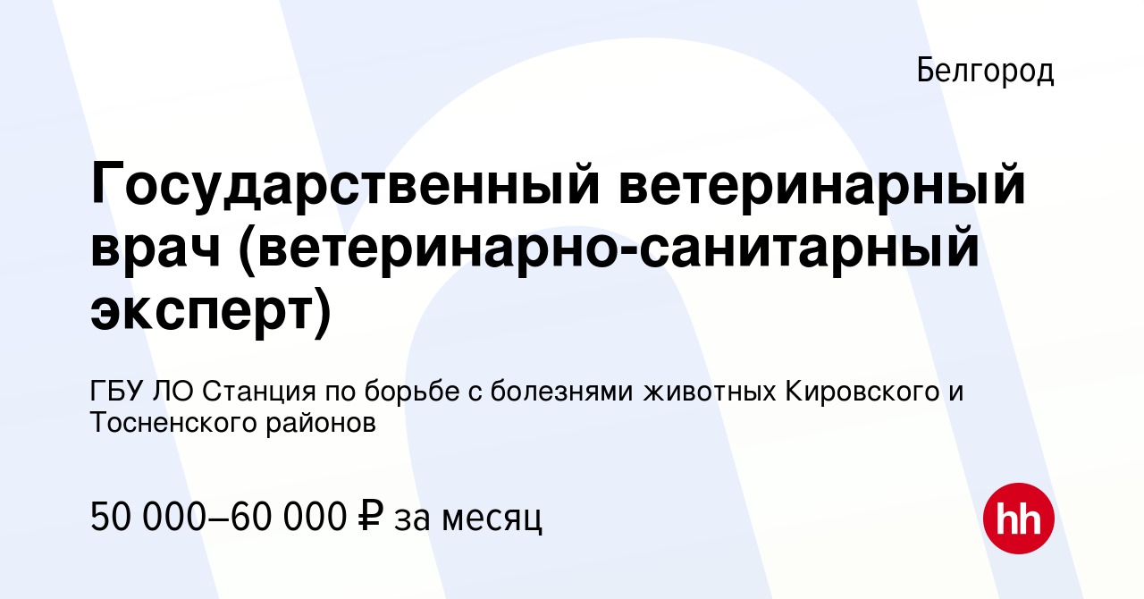 Вакансия Государственный ветеринарный врач (ветеринарно-санитарный эксперт)  в Белгороде, работа в компании ГБУ ЛО Станция по борьбе с болезнями животных  Кировского и Тосненского районов (вакансия в архиве c 3 декабря 2023)