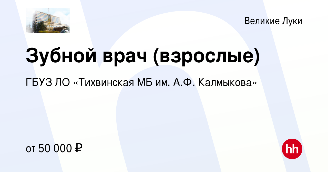 Вакансия Зубной врач (взрослые) в Великих Луках, работа в компании ГБУЗ ЛО  «Тихвинская МБ им. А.Ф. Калмыкова» (вакансия в архиве c 3 декабря 2023)