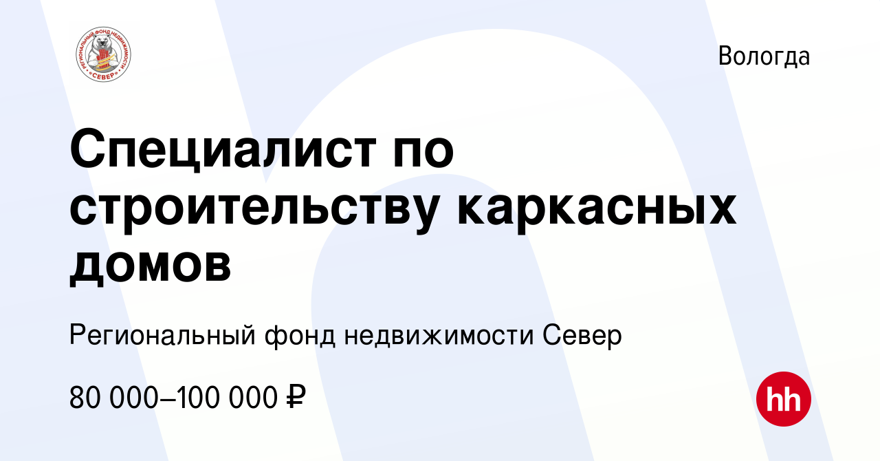 Вакансия Специалист по строительству каркасных домов в Вологде, работа в  компании Региональный фонд недвижимости Север (вакансия в архиве c 3  декабря 2023)