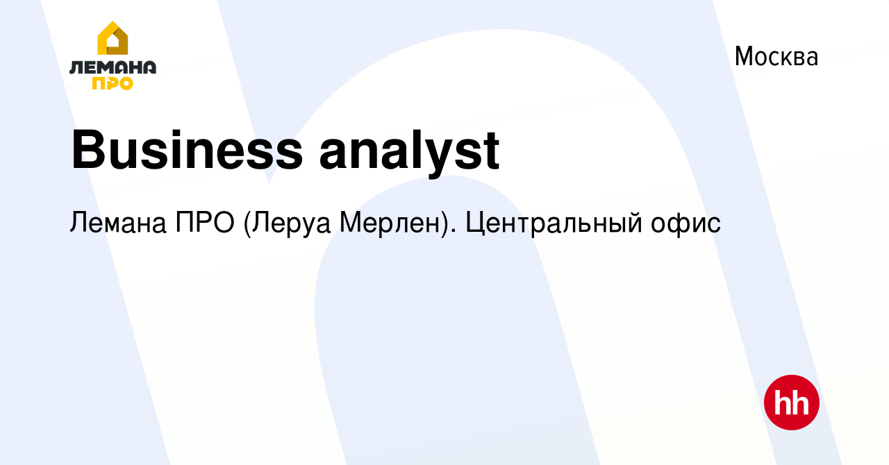 Вакансия Business analyst в Москве, работа в компании Леруа Мерлен.  Центральный офис (вакансия в архиве c 3 декабря 2023)