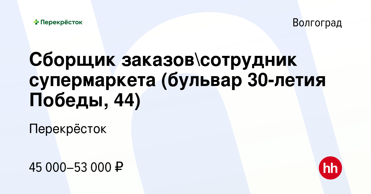 Вакансия Сборщик заказовсотрудник супермаркета (бульвар 30-летия Победы,  44) в Волгограде, работа в компании Перекрёсток (вакансия в архиве c 14  февраля 2024)