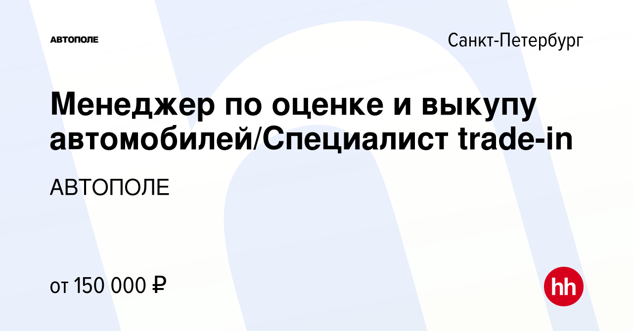 Вакансия Менеджер по оценке и выкупу автомобилей/Специалист trade-in в Санкт -Петербурге, работа в компании АВТОПОЛЕ (вакансия в архиве c 27 декабря  2023)