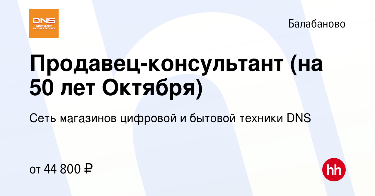 Вакансия Продавец-консультант (на 50 лет Октября) в Балабаново, работа в  компании Сеть магазинов цифровой и бытовой техники DNS (вакансия в архиве c  1 декабря 2023)