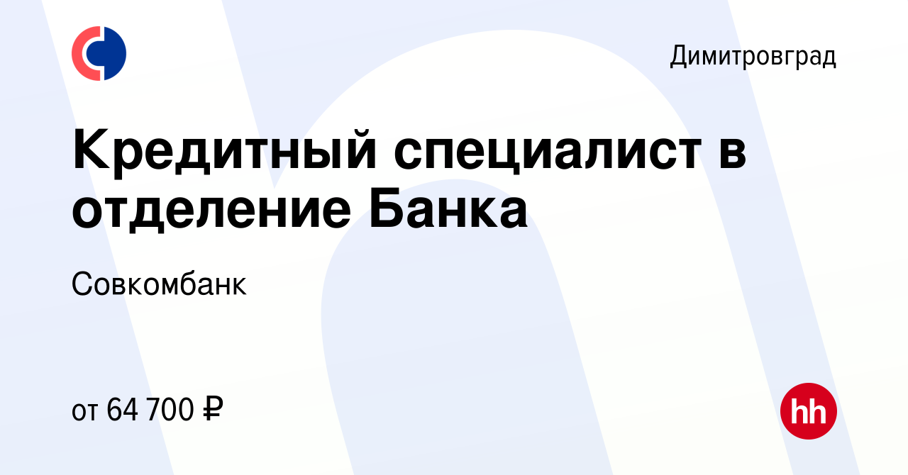 Вакансия Кредитный специалист в отделение Банка в Димитровграде, работа в  компании Совкомбанк (вакансия в архиве c 8 ноября 2023)