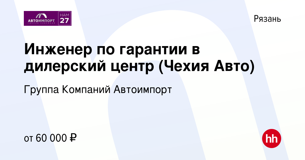 Вакансия Инженер по гарантии в дилерский центр (Чехия Авто) в Рязани,  работа в компании Группа Компаний Автоимпорт (вакансия в архиве c 13 марта  2024)