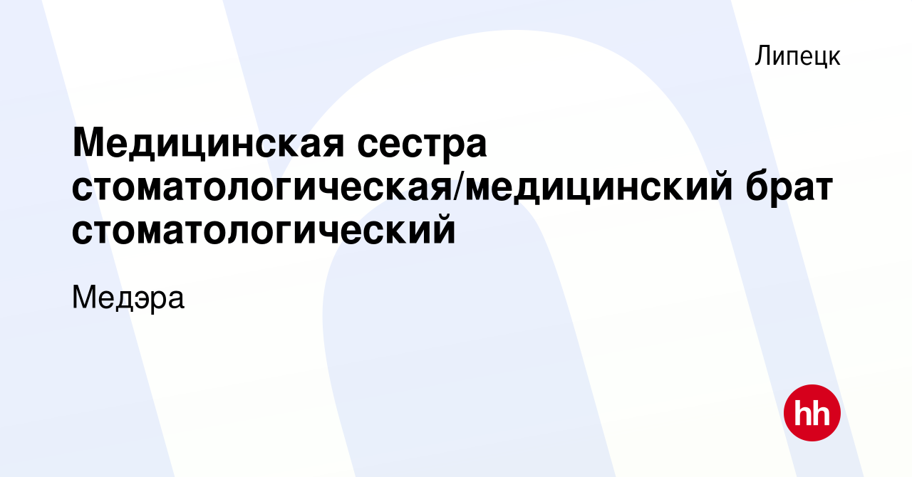 Вакансия Медицинская сестра стоматологическая/медицинский брат  стоматологический в Липецке, работа в компании Медэра (вакансия в архиве c  3 декабря 2023)