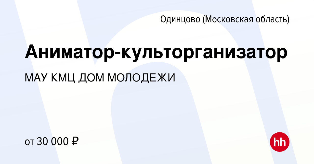 Вакансия Аниматор-культорганизатор в Одинцово, работа в компании МАУ КМЦ ДОМ  МОЛОДЕЖИ (вакансия в архиве c 23 ноября 2023)