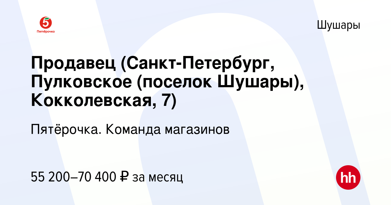 Вакансия Продавец (Санкт-Петербург, Пулковское (поселок Шушары),  Кокколевская, 7) в Шушарах, работа в компании Пятёрочка. Команда магазинов  (вакансия в архиве c 3 декабря 2023)