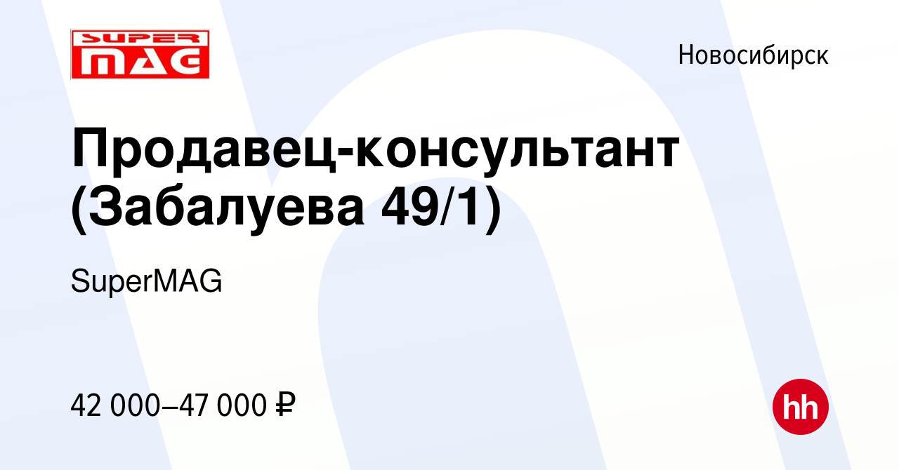 Вакансия Продавец-консультант (Забалуева 49/1) в Новосибирске, работа в  компании SuperMAG (вакансия в архиве c 5 ноября 2023)