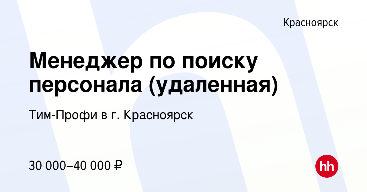 Вакансия Менеджер по поиску персонала (удаленная) в Красноярске, работа в  компании Тим-Профи в г. Красноярск (вакансия в архиве c 8 декабря 2023)