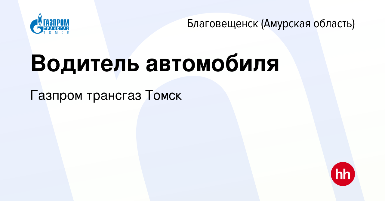 Вакансия Водитель автомобиля в Благовещенске, работа в компании Газпром  трансгаз Томск (вакансия в архиве c 7 декабря 2023)