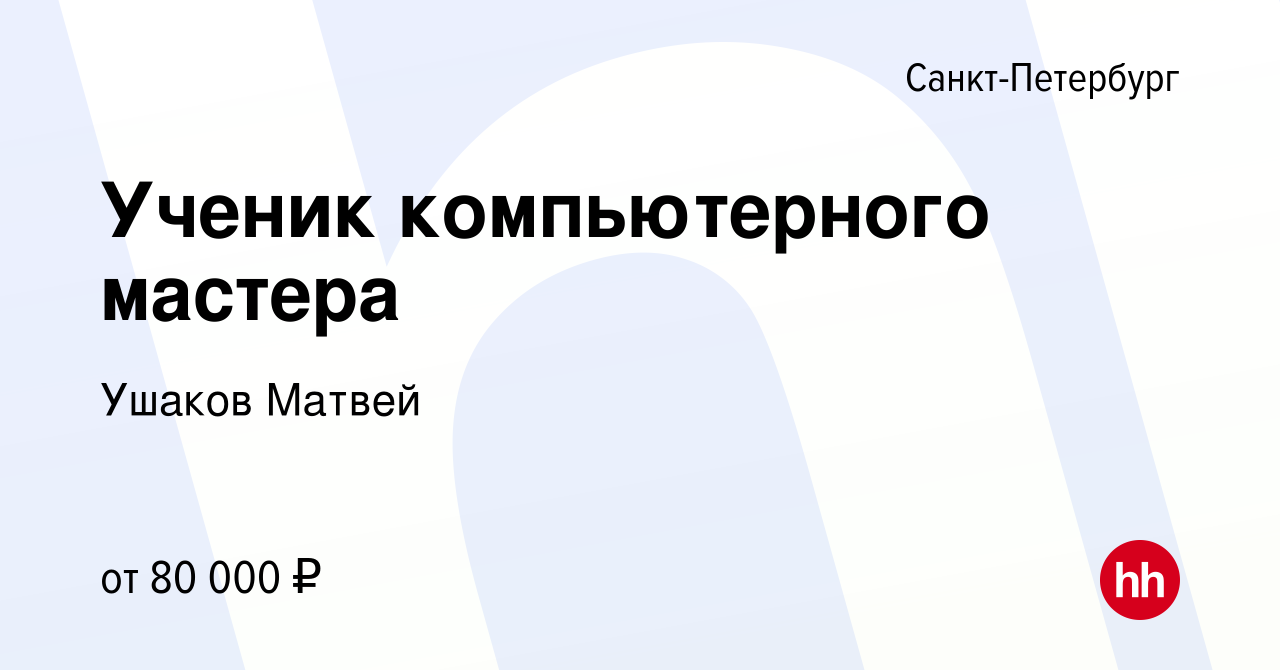 Вакансия Ученик компьютерного мастера в Санкт-Петербурге, работа в компании  Ушаков Матвей (вакансия в архиве c 10 ноября 2023)