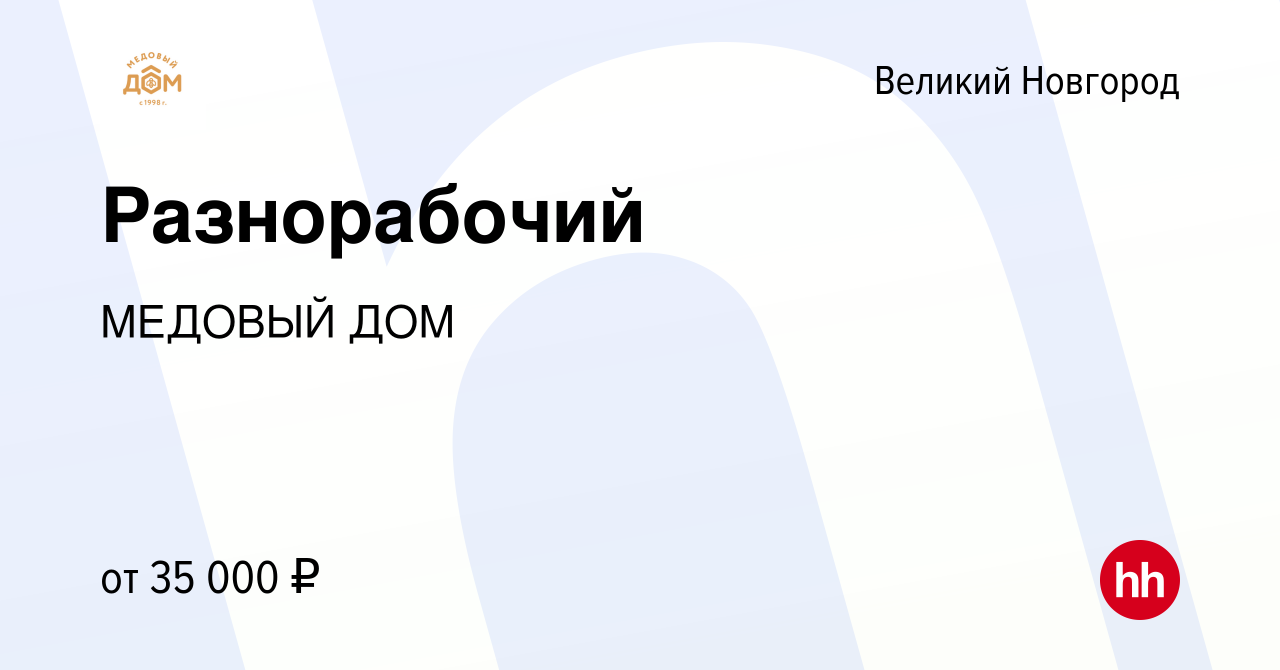 Вакансия Разнорабочий в Великом Новгороде, работа в компании МЕДОВЫЙ ДОМ  (вакансия в архиве c 20 марта 2024)