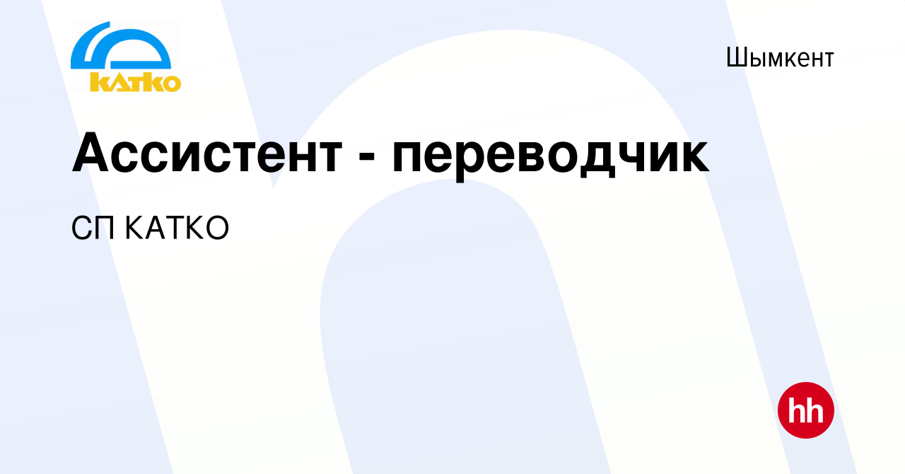 Вакансия Ассистент - переводчик в Шымкенте, работа в компании СП КАТКО  (вакансия в архиве c 5 декабря 2023)