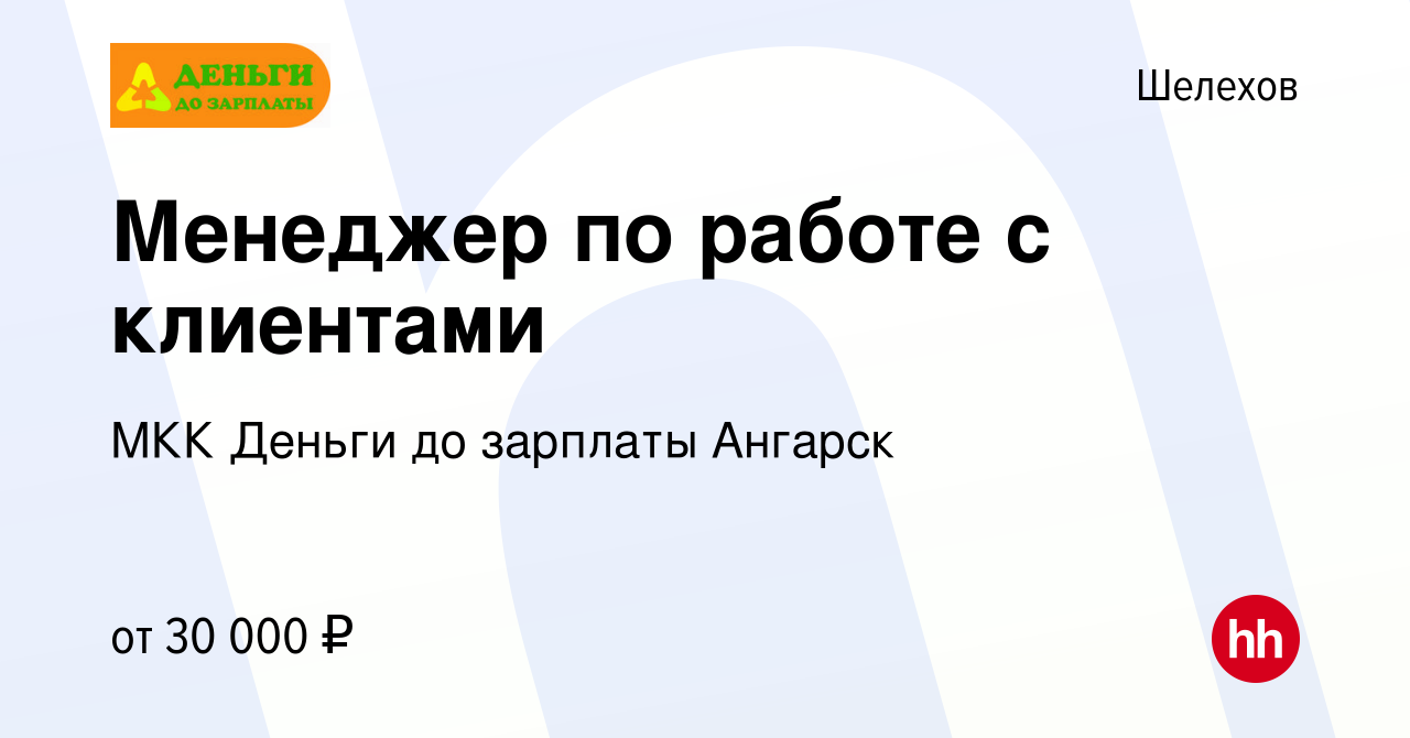 Вакансия Менеджер по работе с клиентами в Шелехове, работа в компании МКК  Деньги до зарплаты Ангарск (вакансия в архиве c 8 декабря 2023)