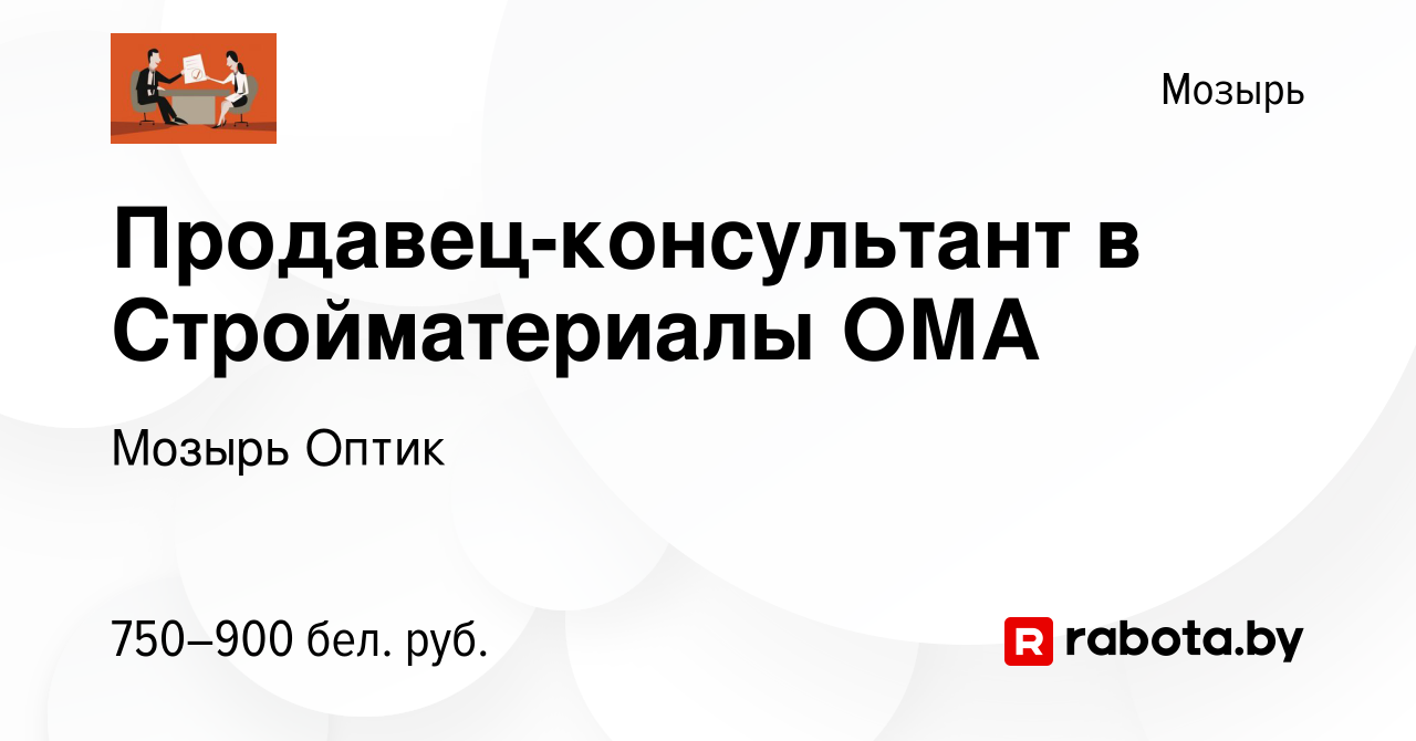 Вакансия Продавец-консультант в Стройматериалы ОМА в Мозыре, работа в  компании Мозырь Оптик (вакансия в архиве c 5 декабря 2023)