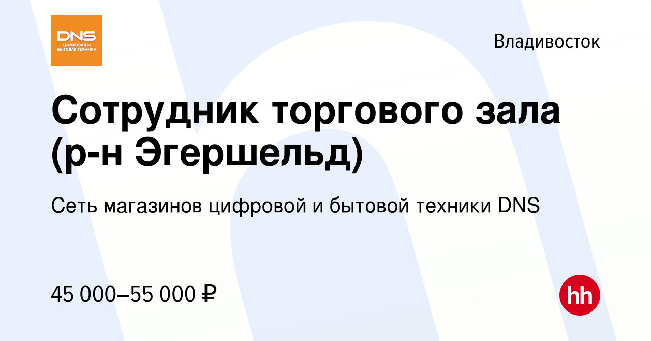 Вакансия Сотрудник торгового зала (р-н Эгершельд) во Владивостоке, работа в  компании Сеть магазинов цифровой и бытовой техники DNS