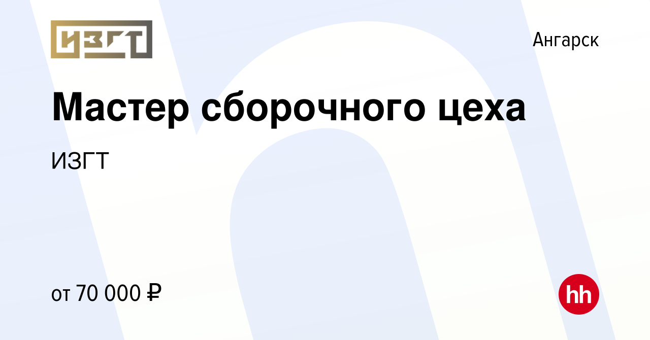 Вакансия Мастер сборочного цеха в Ангарске, работа в компании ИЗГТ  (вакансия в архиве c 26 ноября 2023)