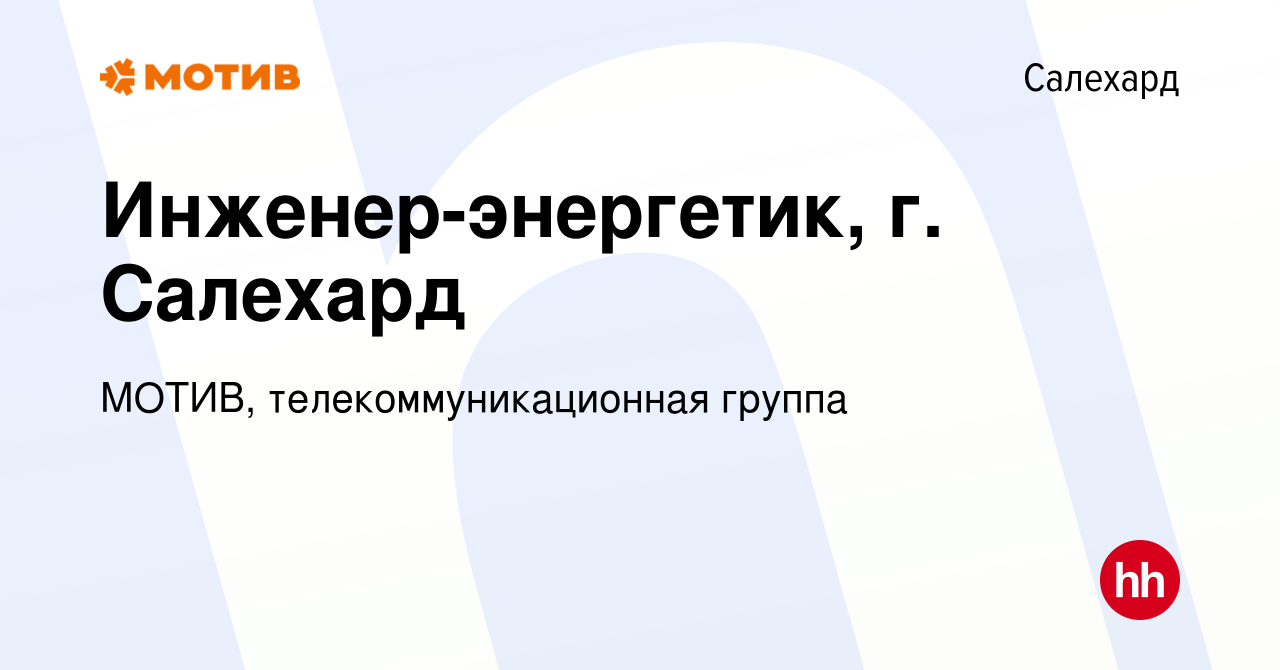 Вакансия Инженер-энергетик, г. Салехард в Салехарде, работа в компании  МОТИВ, телекоммуникационная группа