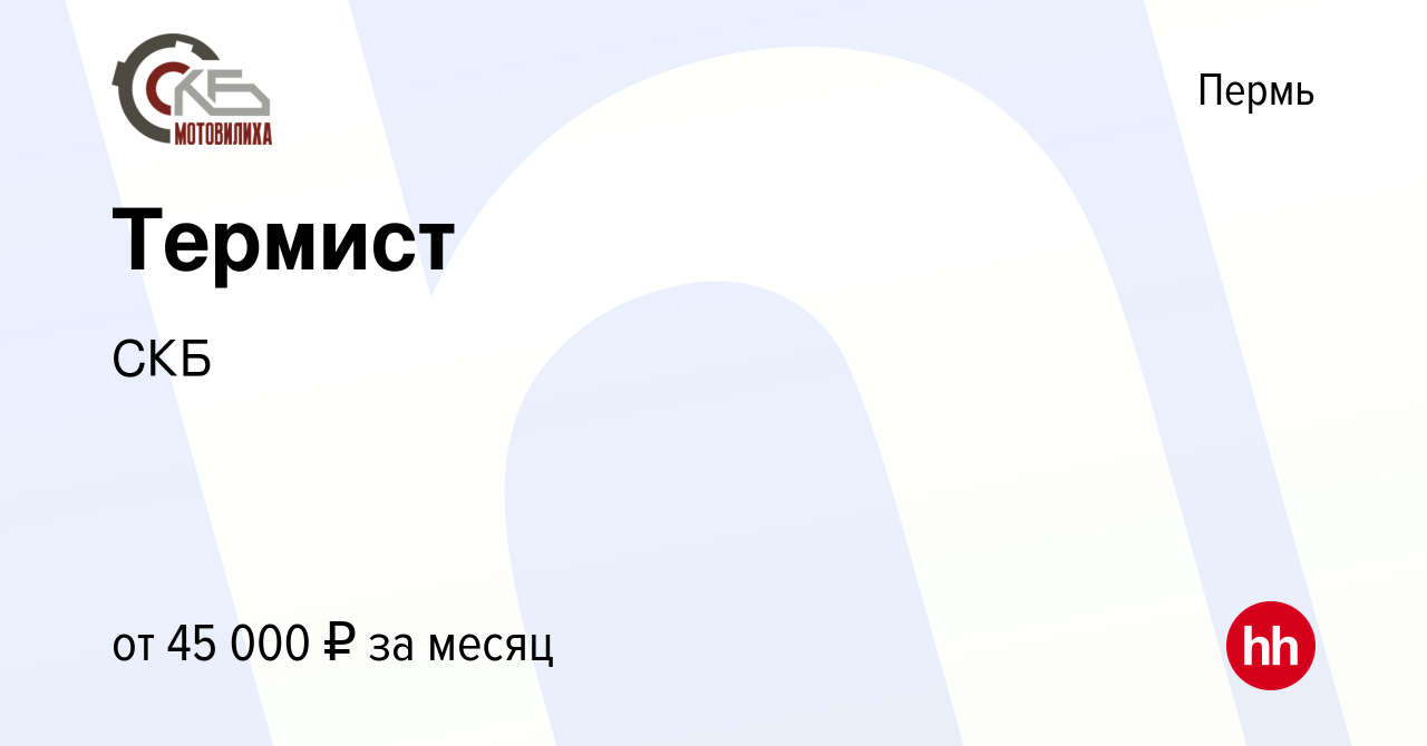 Вакансия Термист в Перми, работа в компании СКБ (вакансия в архиве c 6  декабря 2023)