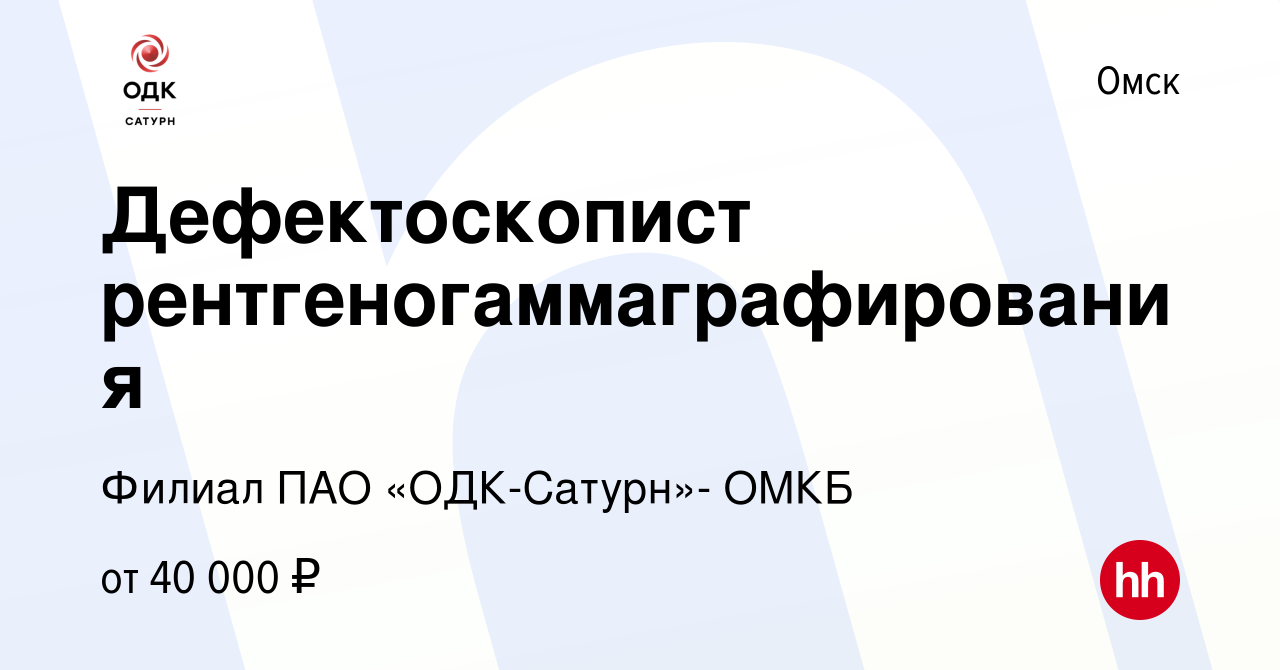 Вакансия Дефектоскопист рентгеногаммаграфирования в Омске, работа в  компании Филиал ПАО «ОДК-Сатурн»- ОМКБ