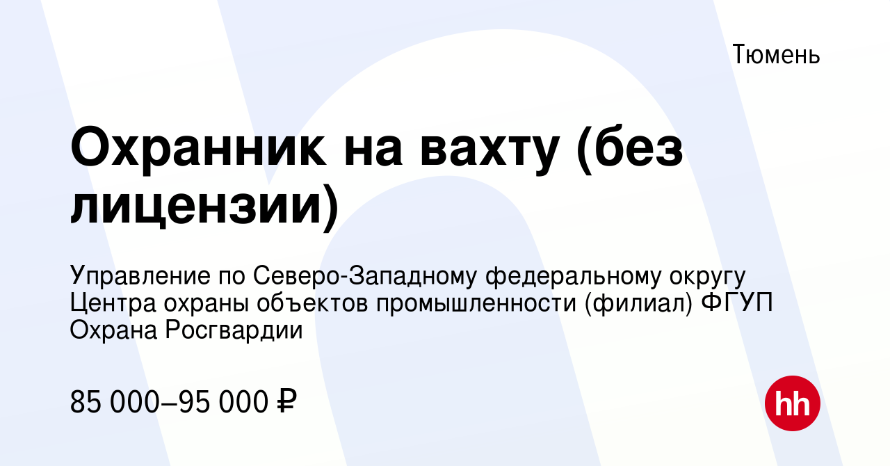 Вакансия Охранник на вахту (без лицензии) в Тюмени, работа в компании  Управление по Северо-Западному федеральному округу Центра охраны объектов  промышленности (филиал) ФГУП Охрана Росгвардии (вакансия в архиве c 6  декабря 2023)