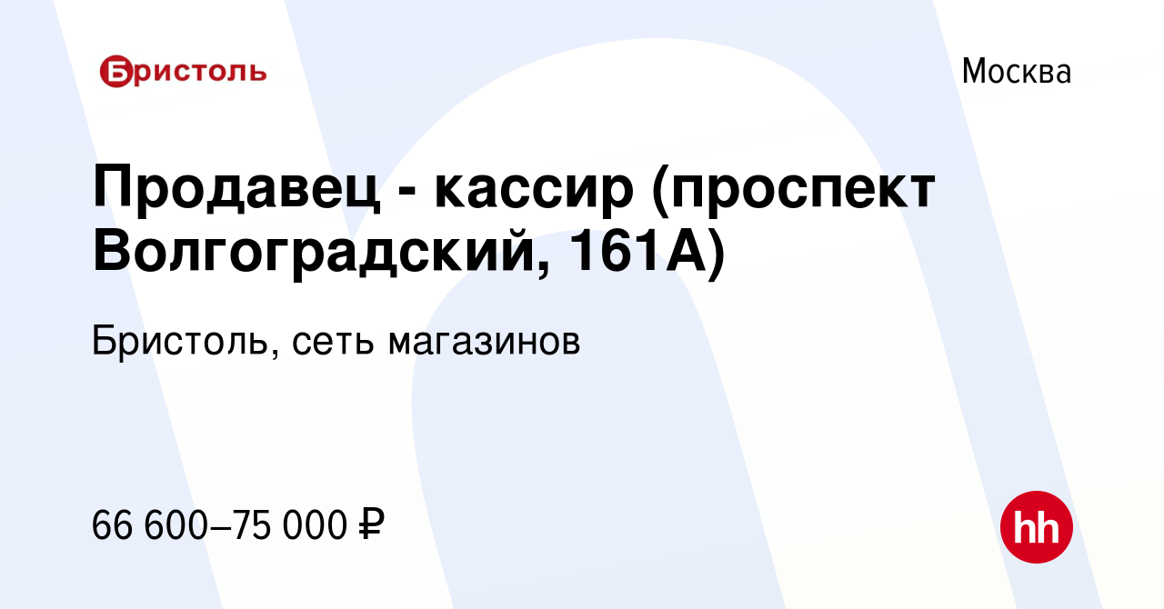 Вакансия Продавец - кассир (проспект Волгоградский, 161А) в Москве, работа  в компании Бристоль, сеть магазинов (вакансия в архиве c 17 ноября 2023)