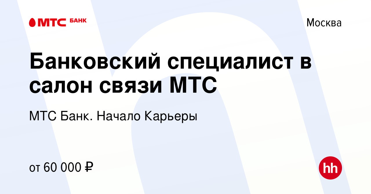 Вакансия Банковский специалист в салон связи МТС в Москве, работа в  компании МТС Банк. Начало Карьеры (вакансия в архиве c 6 декабря 2023)