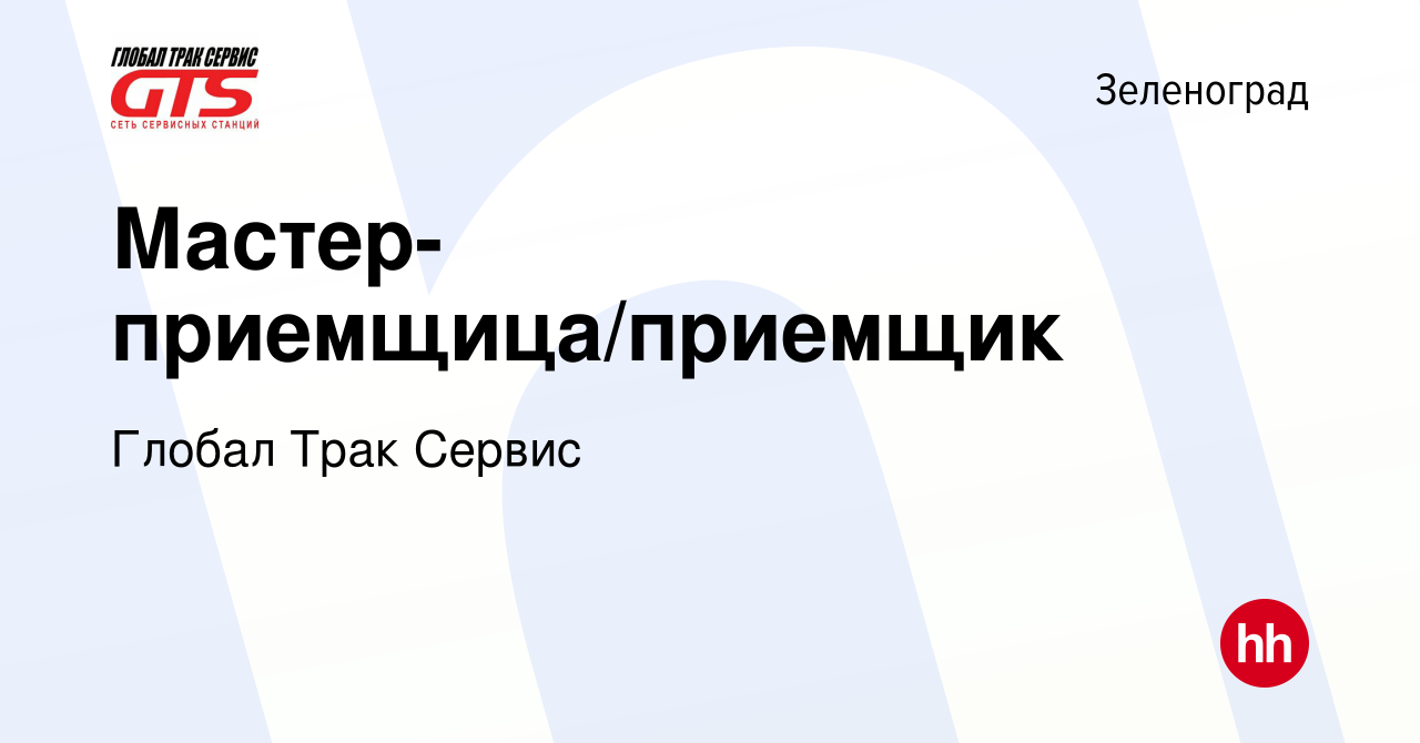 Вакансия Мастер-приемщица/приемщик в Зеленограде, работа в компании Глобал  Трак Сервис (вакансия в архиве c 6 декабря 2023)