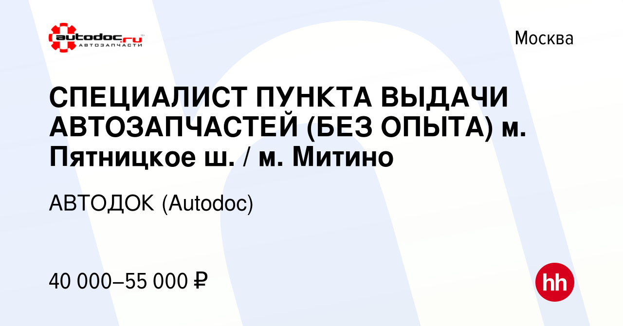 Вакансия СПЕЦИАЛИСТ ПУНКТА ВЫДАЧИ АВТОЗАПЧАСТЕЙ (БЕЗ ОПЫТА) м. Пятницкое ш.  / м. Митино в Москве, работа в компании АВТОДОК (Autodoc) (вакансия в  архиве c 6 декабря 2023)