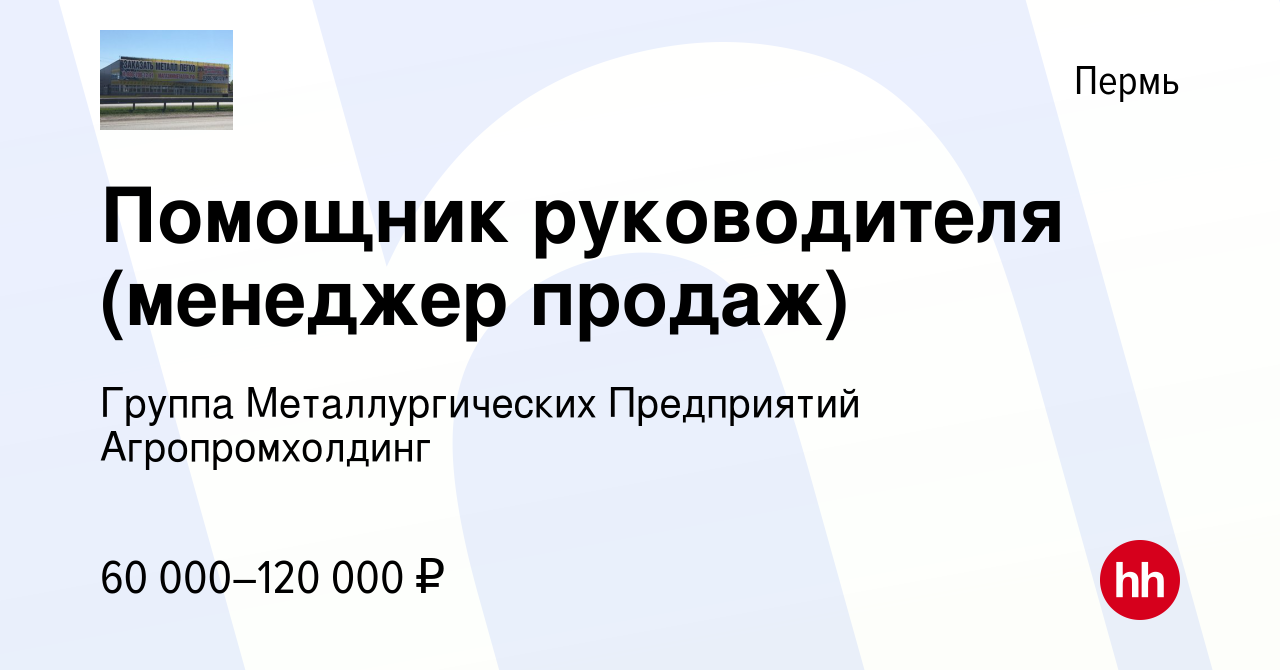 Вакансия Помощник руководителя (менеджер продаж) в Перми, работа в компании  Группа Металлургических Предприятий Агропромхолдинг (вакансия в архиве c 6  декабря 2023)