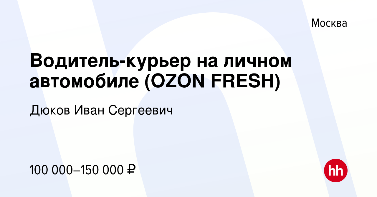 Вакансия Водитель-курьер на личном автомобиле (OZON FRESH) в Москве, работа  в компании Дюков Иван Сергеевич (вакансия в архиве c 7 декабря 2023)