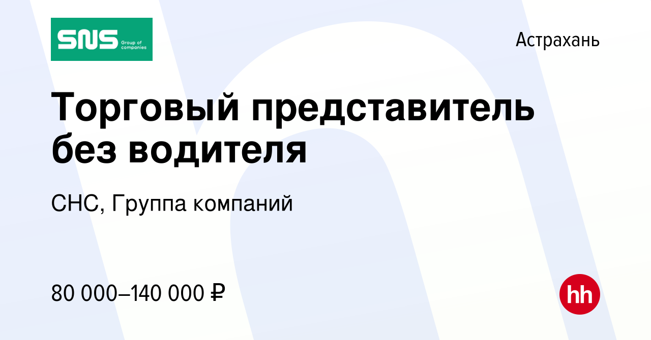 Вакансия Торговый представитель без водителя в Астрахани, работа в компании  СНС, Группа компаний