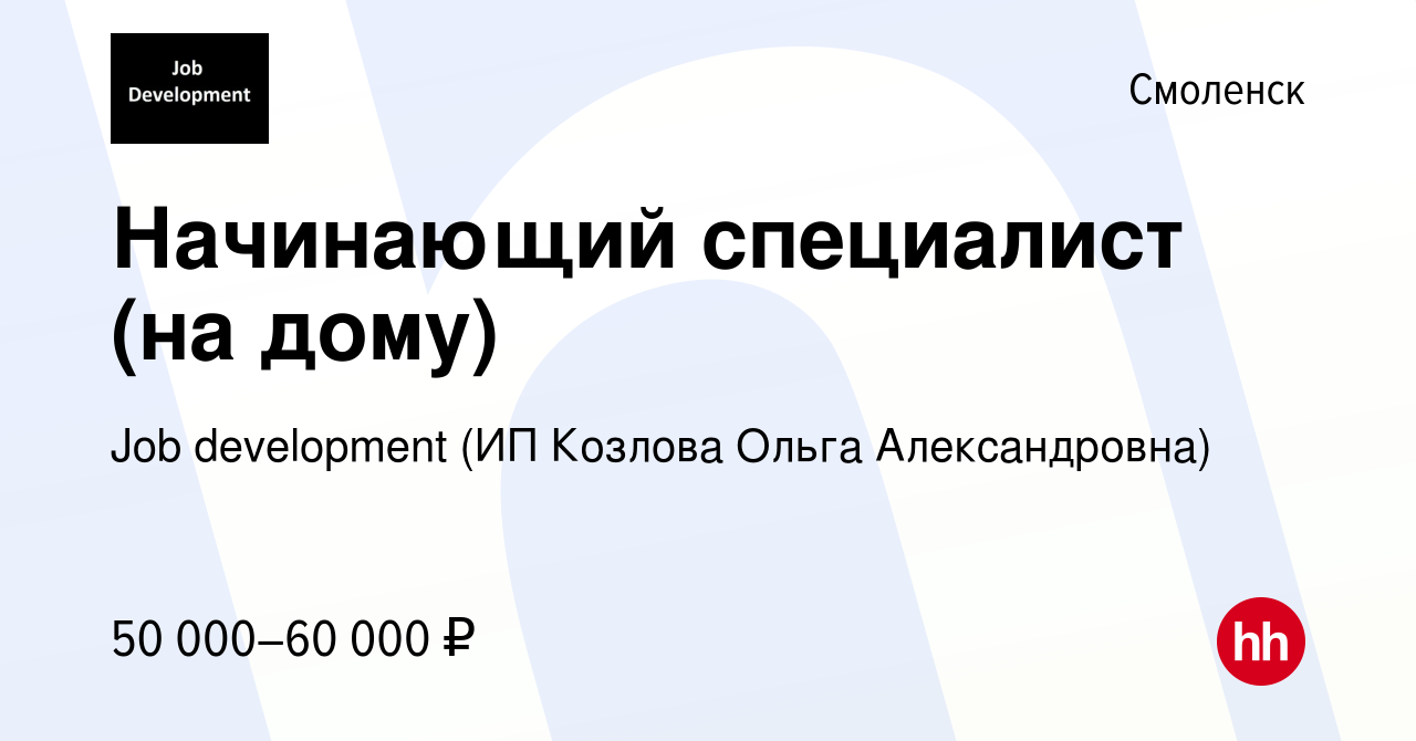 Вакансия Начинающий специалист (на дому) в Смоленске, работа в компании Job  development (ИП Козлова Ольга Александровна) (вакансия в архиве c 7 декабря  2023)