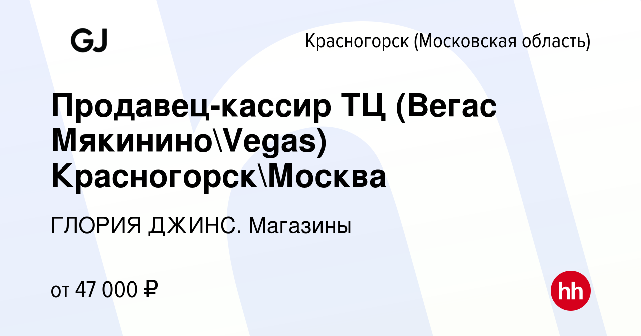 Вакансия Продавец-кассир ТЦ (Вегас МякининоVegas) КрасногорскМосква в  Красногорске, работа в компании ГЛОРИЯ ДЖИНС. Магазины (вакансия в архиве c  16 ноября 2023)