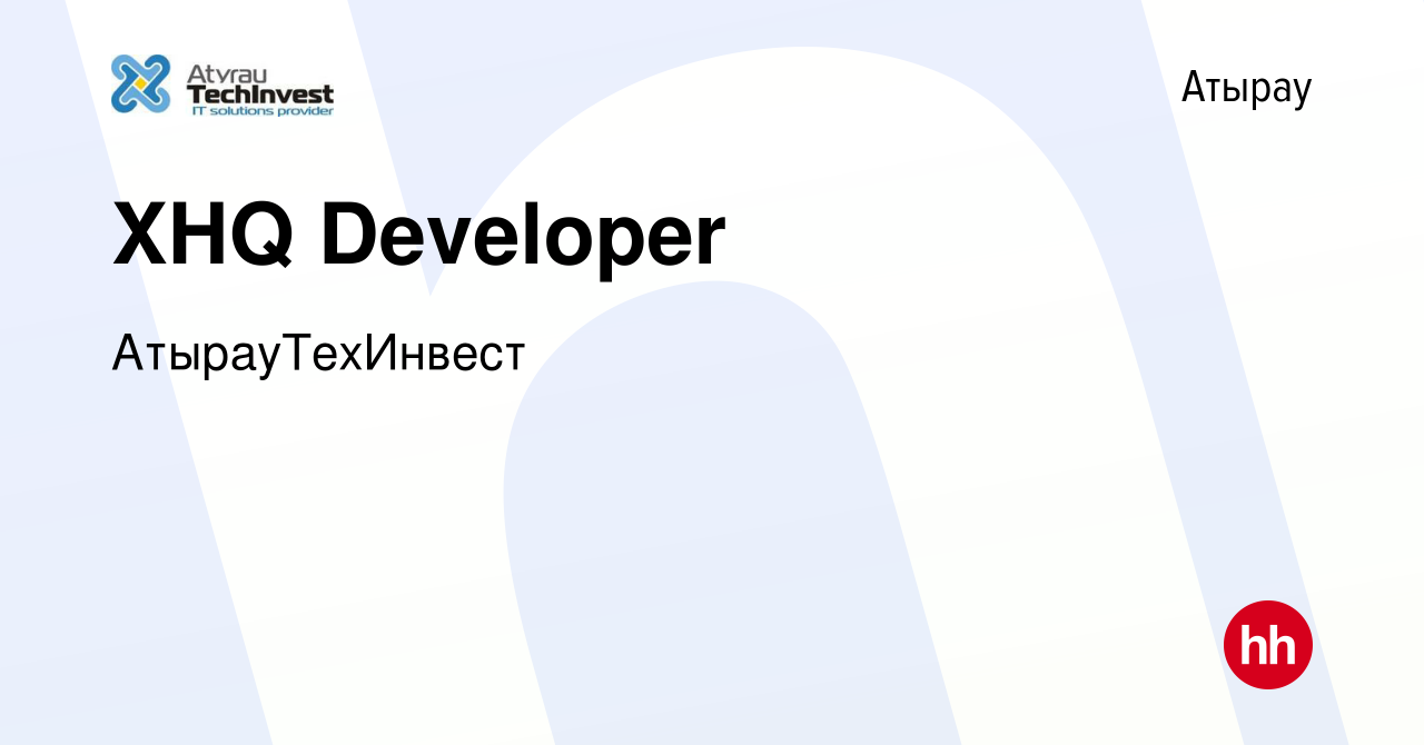 Вакансия XHQ Developer в Атырау, работа в компании АтырауТехИнвест  (вакансия в архиве c 7 декабря 2023)