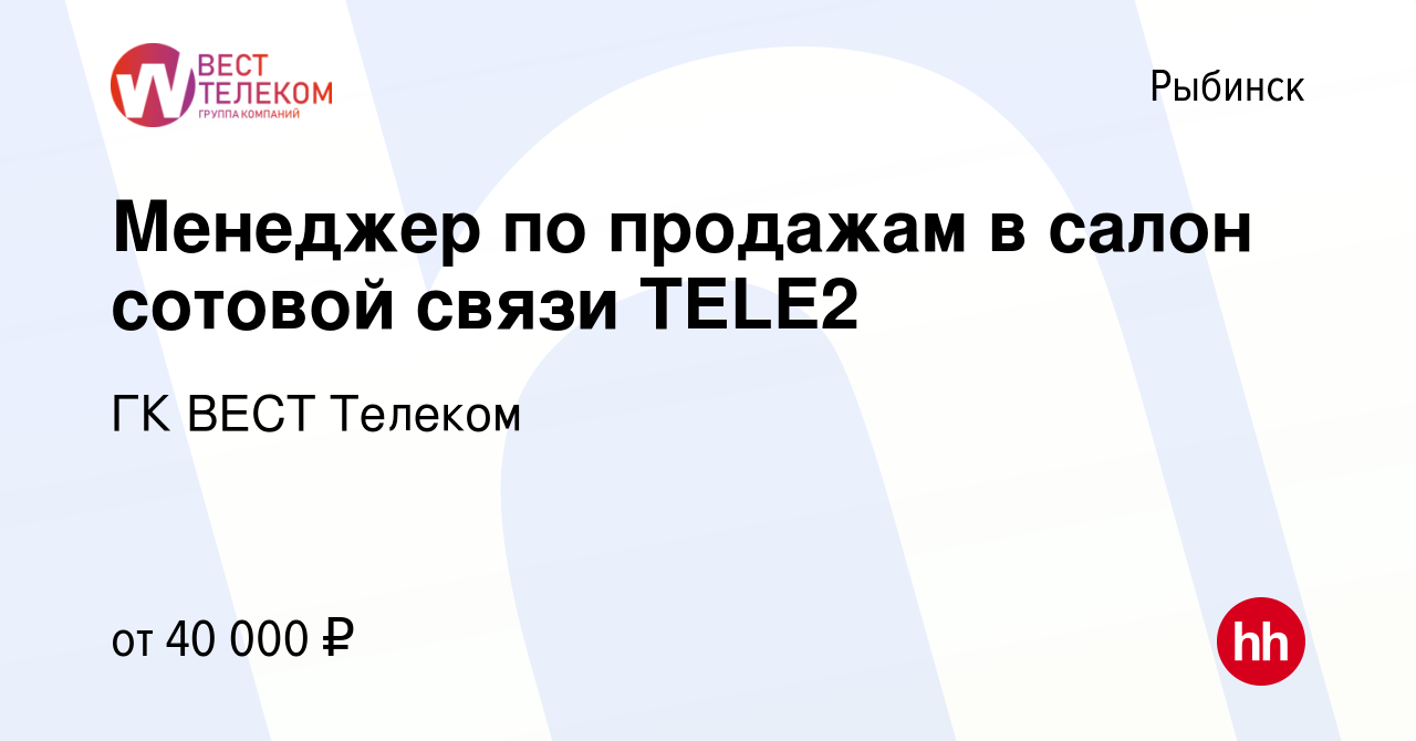 Вакансия Менеджер по продажам в салон сотовой связи TELE2 в Рыбинске, работа  в компании ГК ВЕСТ Телеком (вакансия в архиве c 1 марта 2024)