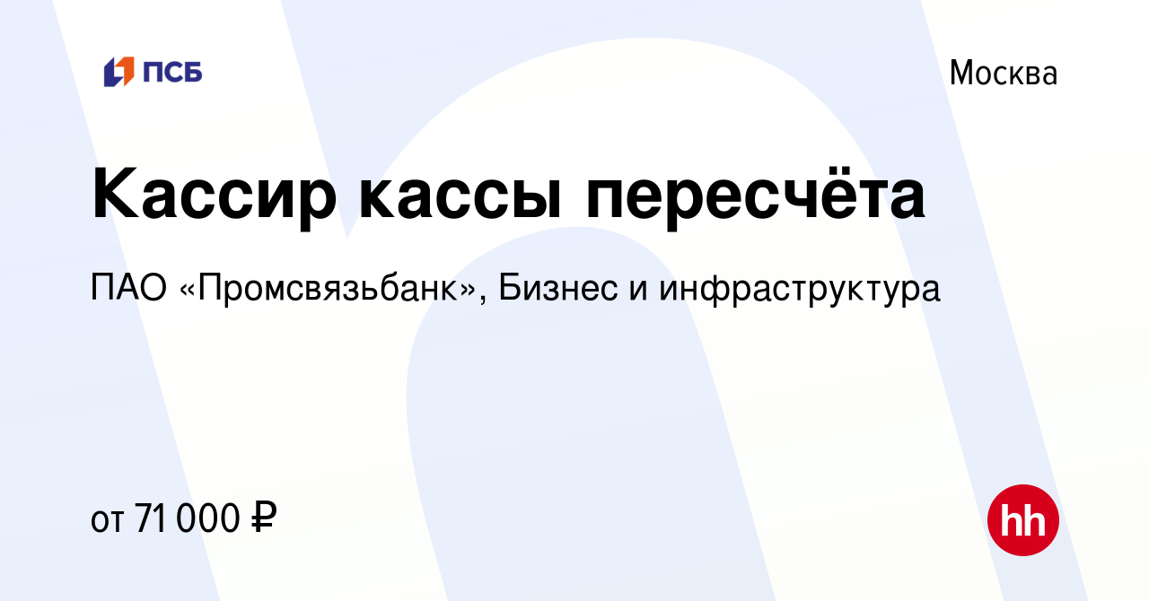 Вакансия Кассир кассы пересчёта в Москве, работа в компании ПАО « Промсвязьбанк», Бизнес и инфраструктура