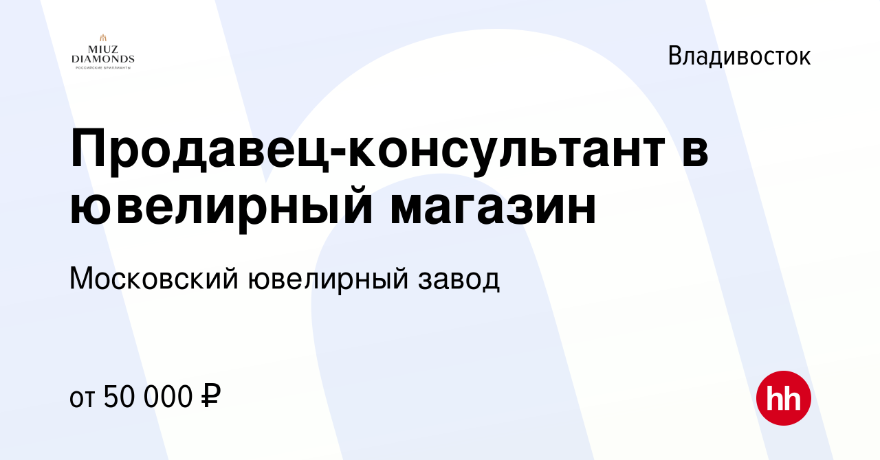 Вакансия Продавец-консультант в ювелирный магазин во Владивостоке, работа в  компании Московский ювелирный завод (вакансия в архиве c 10 января 2024)