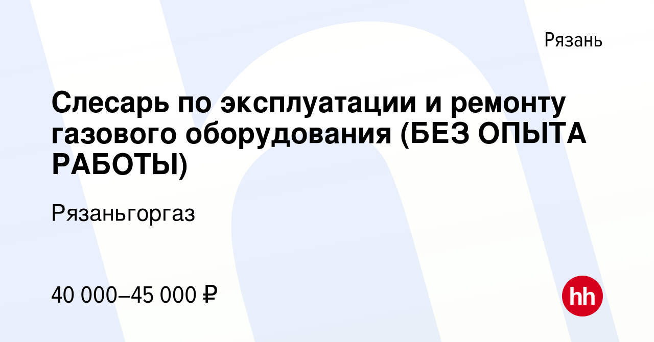 Вакансия Слесарь по эксплуатации и ремонту газового оборудования (БЕЗ ОПЫТА  РАБОТЫ) в Рязани, работа в компании Рязаньгоргаз (вакансия в архиве c 16  января 2024)