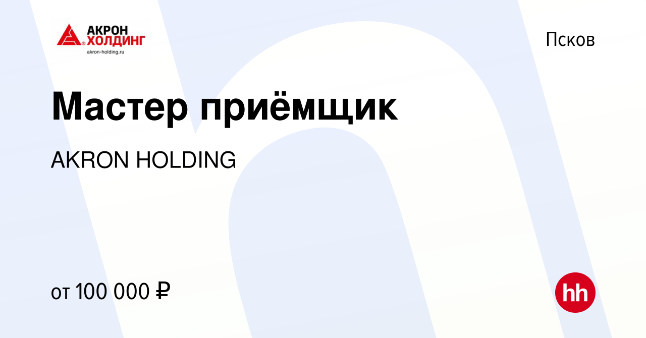 Вакансия Мастер приёмщик в Пскове, работа в компании AKRON HOLDING