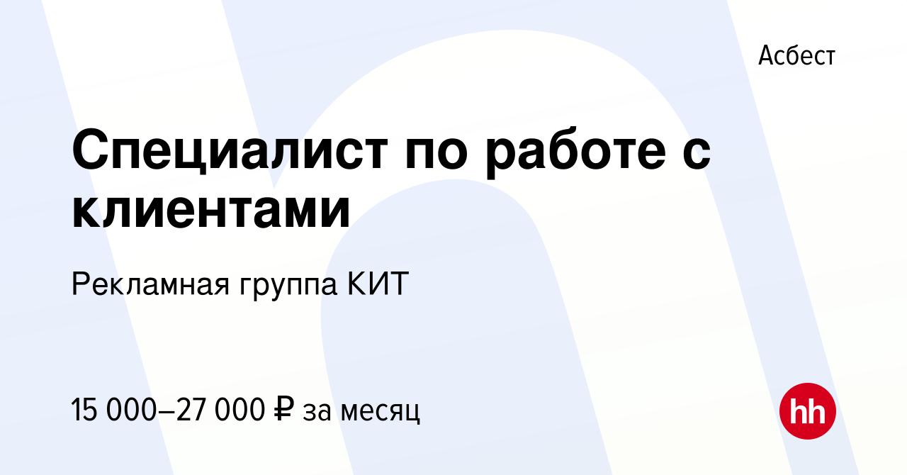 Вакансия Специалист по работе с клиентами в Асбесте, работа в компании  Рекламная группа КИТ (вакансия в архиве c 7 декабря 2023)