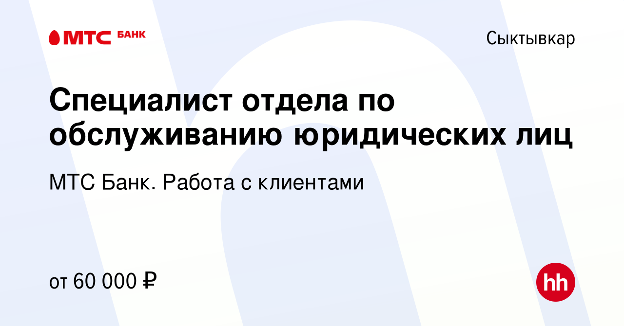 Вакансия Специалист отдела по обслуживанию юридических лиц в Сыктывкаре,  работа в компании МТС Банк. Работа с клиентами (вакансия в архиве c 26  ноября 2023)