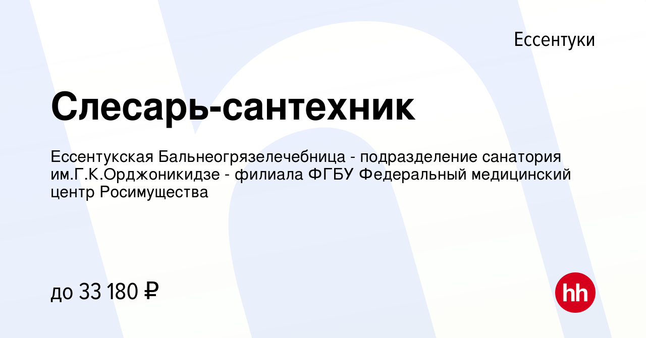 Вакансия Слесарь-сантехник в Ессентуки, работа в компании Ессентукская  Бальнеогрязелечебница - подразделение санатория им.Г.К.Орджоникидзе -  филиала ФГБУ Федеральный медицинский центр Росимущества (вакансия в архиве  c 7 декабря 2023)